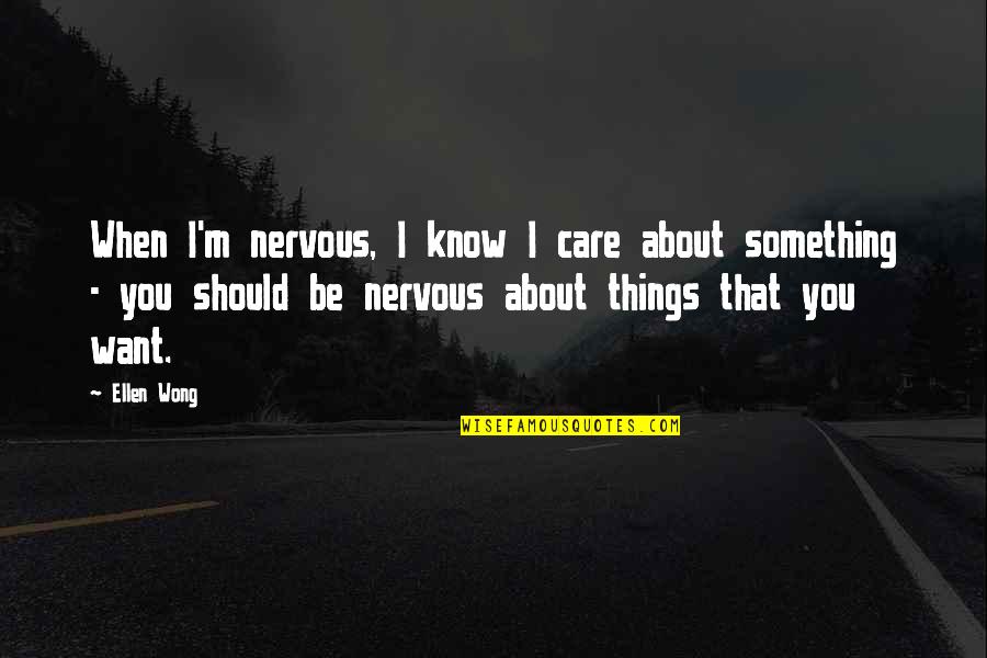 I Know You Care Quotes By Ellen Wong: When I'm nervous, I know I care about