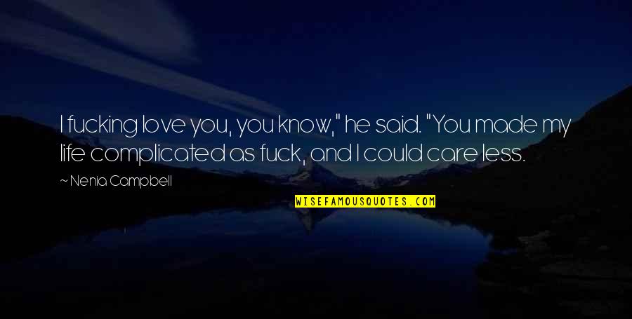 I Know You Care Quotes By Nenia Campbell: I fucking love you, you know," he said.