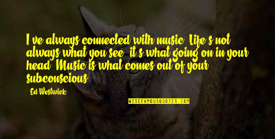 I Know You Dont Care Quotes By Ed Westwick: I've always connected with music. Life's not always