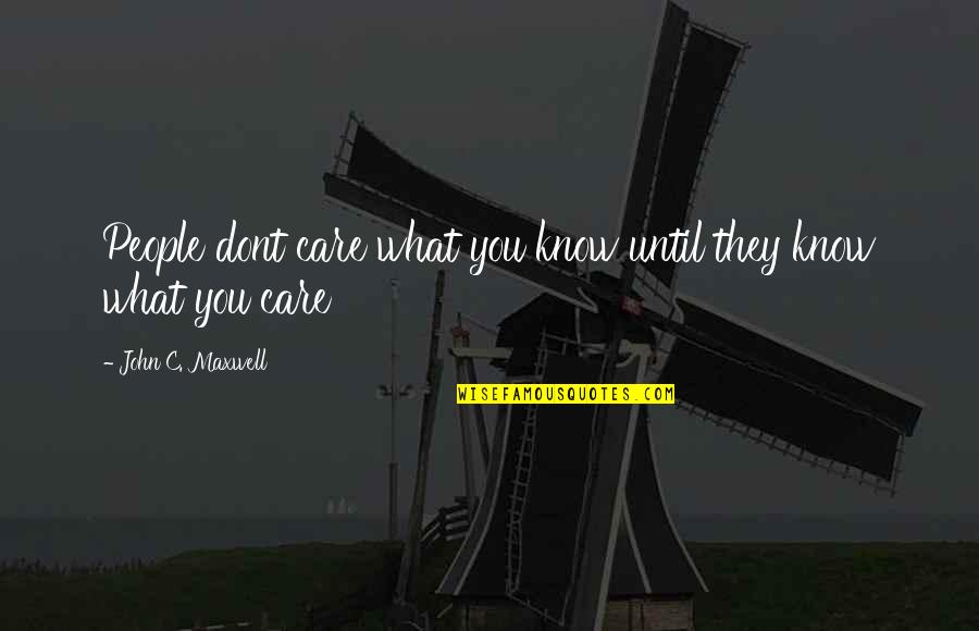 I Know You Dont Care Quotes By John C. Maxwell: People dont care what you know until they