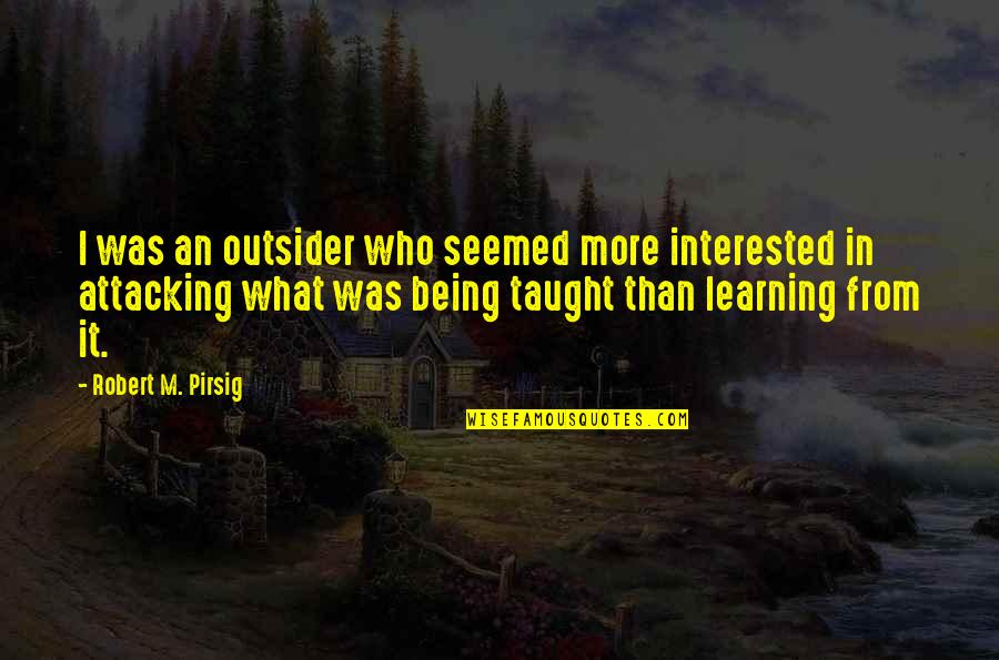 I Know You Dont Care Quotes By Robert M. Pirsig: I was an outsider who seemed more interested