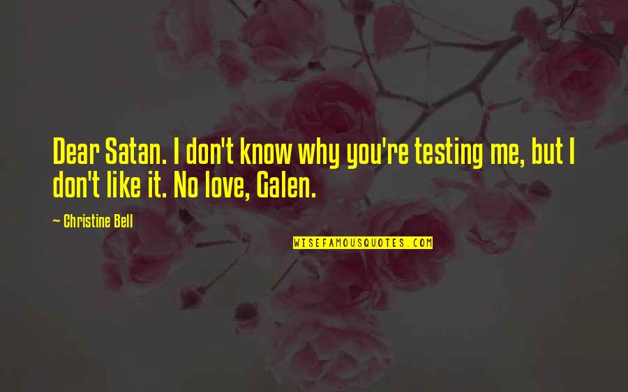 I Know You Don't Like Me Quotes By Christine Bell: Dear Satan. I don't know why you're testing I Know You Don't Like Me Quotes By Christine Bell: Dear Satan. I don't know why you're testing