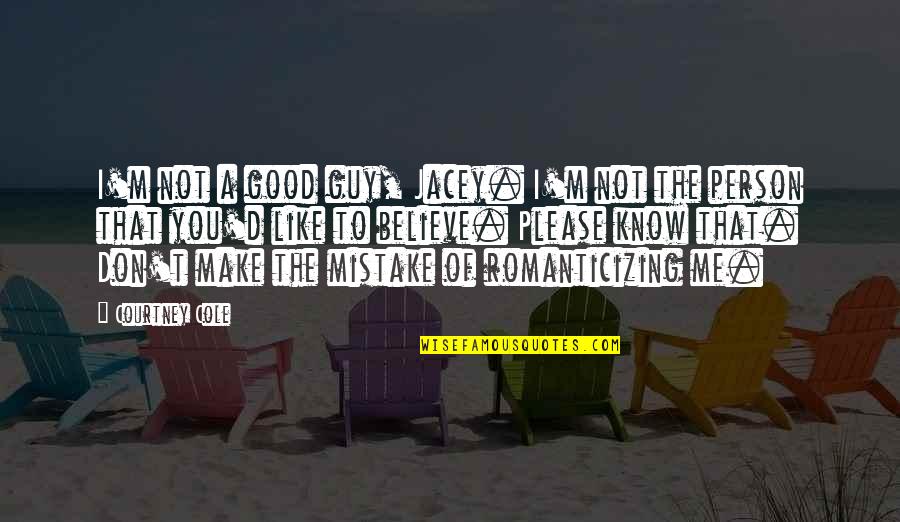 I Know You Don't Like Me Quotes By Courtney Cole: I'm not a good guy, Jacey. I'm not