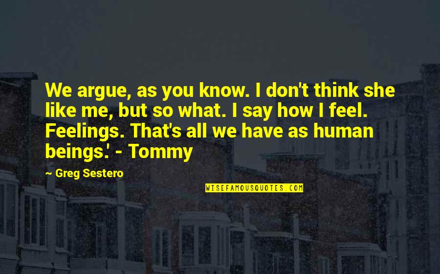 I Know You Don't Like Me Quotes By Greg Sestero: We argue, as you know. I don't think