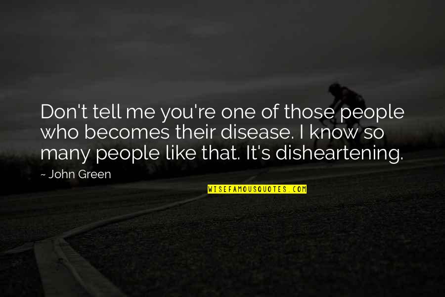 I Know You Don't Like Me Quotes By John Green: Don't tell me you're one of those people I Know You Don't Like Me Quotes By John Green: Don't tell me you're one of those people