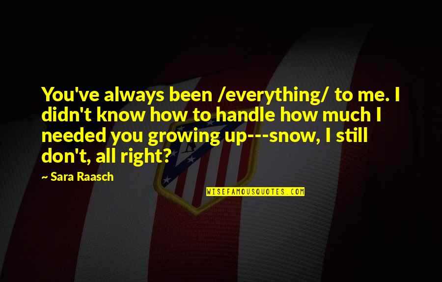 I Know You Don't Like Me Quotes By Sara Raasch: You've always been /everything/ to me. I didn't