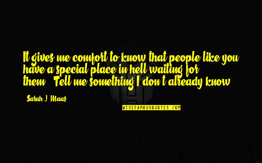 I Know You Don't Like Me Quotes By Sarah J. Maas: It gives me comfort to know that people I Know You Don't Like Me Quotes By Sarah J. Maas: It gives me comfort to know that people