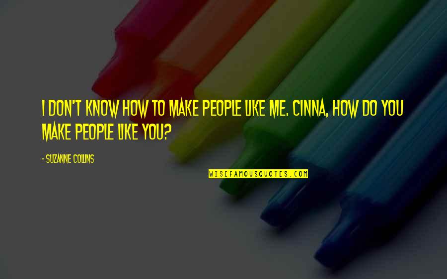 I Know You Don't Like Me Quotes By Suzanne Collins: I don't know how to make people like