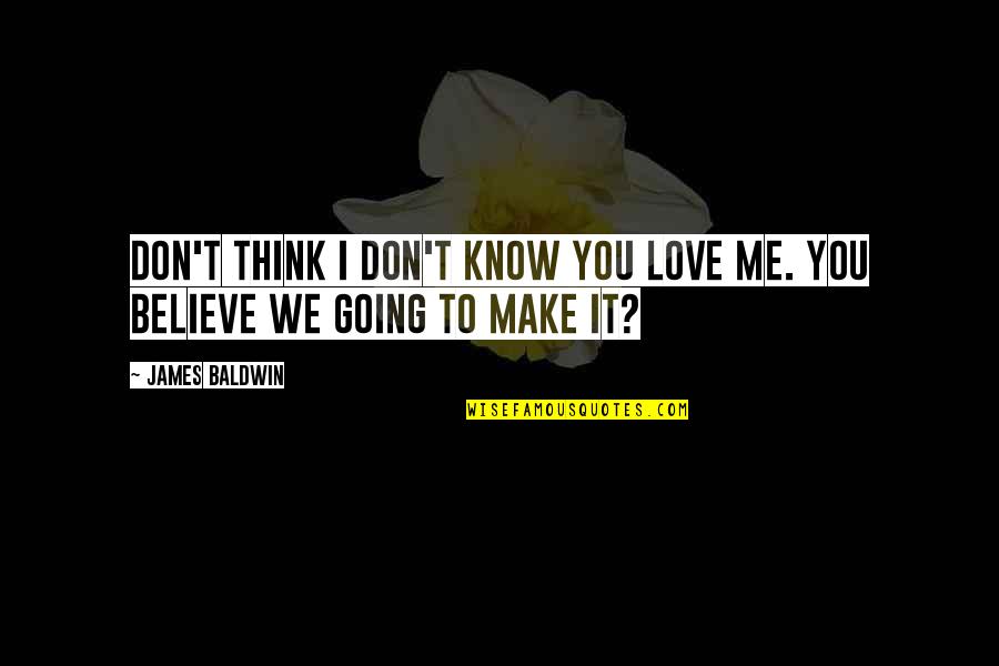 I Know You Don't Love Me Quotes By James Baldwin: Don't think I don't know you love me.