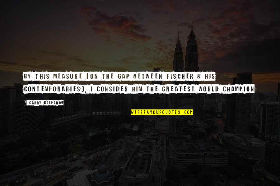 I Know You Don't Trust Me Quotes By Garry Kasparov: By this measure (on the gap between Fischer