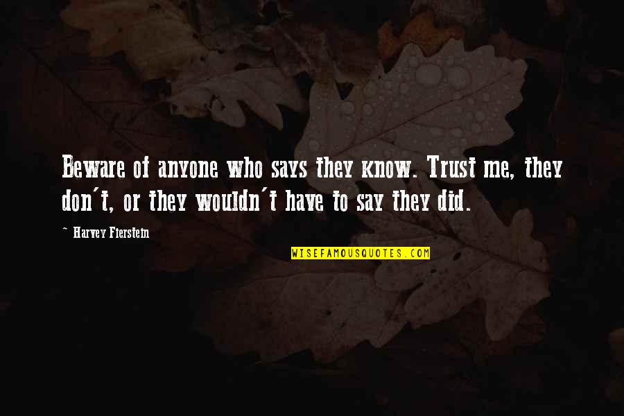 I Know You Don't Trust Me Quotes By Harvey Fierstein: Beware of anyone who says they know. Trust