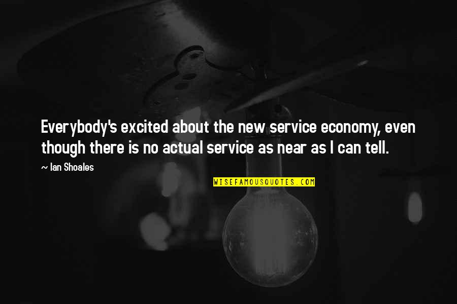 I Know You Don't Trust Me Quotes By Ian Shoales: Everybody's excited about the new service economy, even
