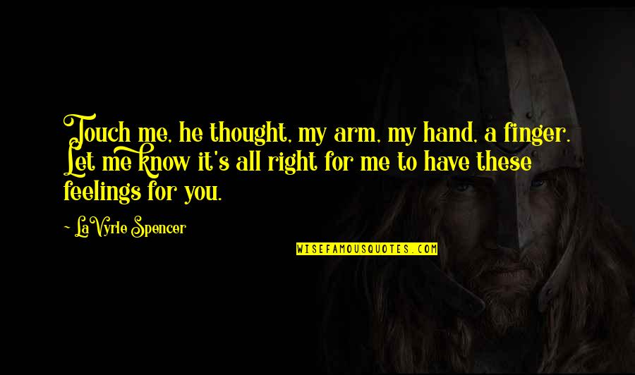 I Know You Have No Feelings For Me Quotes By LaVyrle Spencer: Touch me, he thought, my arm, my hand,