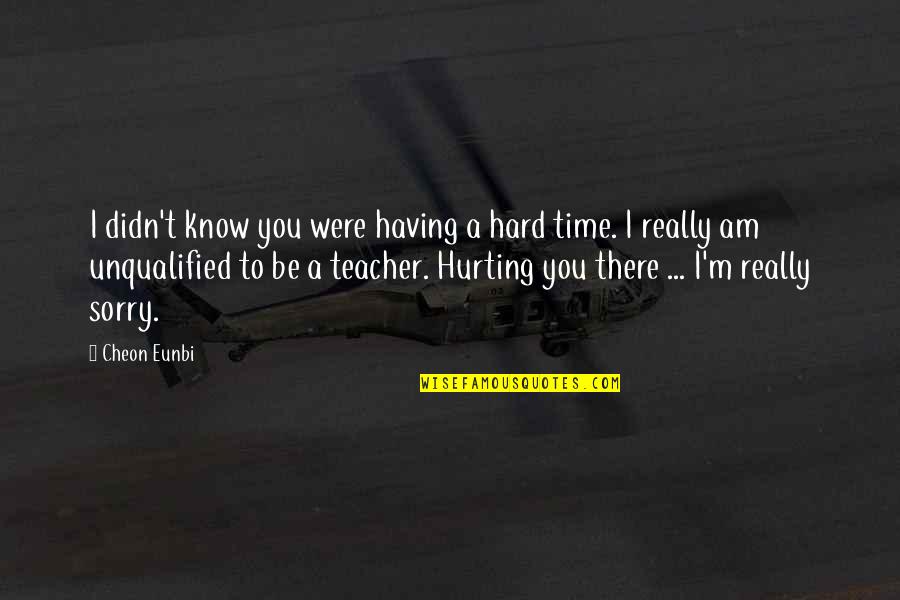 I Know You Hurt Quotes By Cheon Eunbi: I didn't know you were having a hard