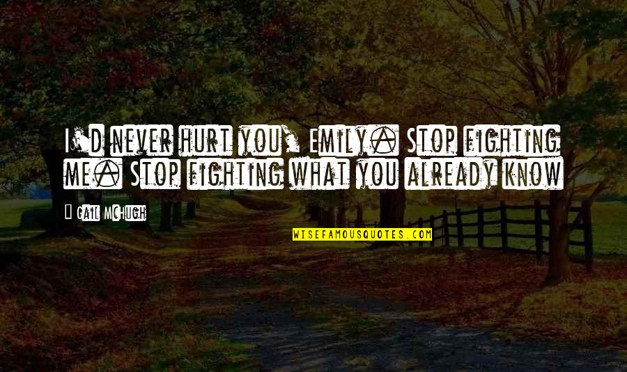 I Know You Hurt Quotes By Gail McHugh: I'd never hurt you, Emily. Stop fighting me.