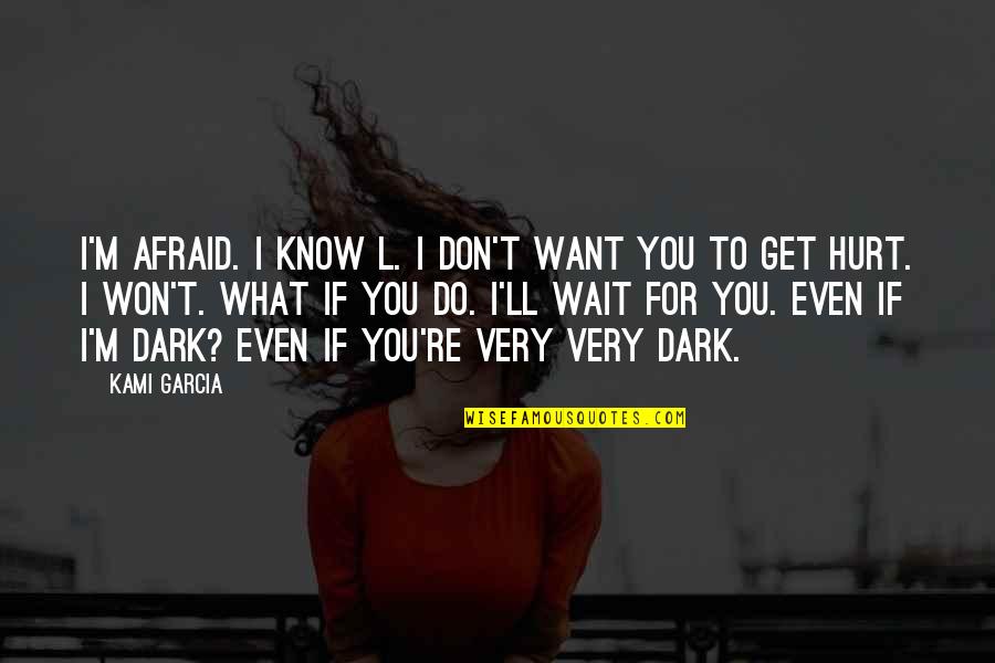 I Know You Hurt Quotes By Kami Garcia: I'm afraid. I know L. I don't want