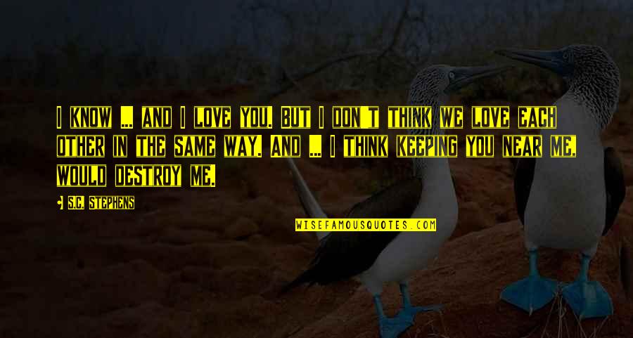 I Know You Hurt Quotes By S.C. Stephens: I know ... and I love you. But