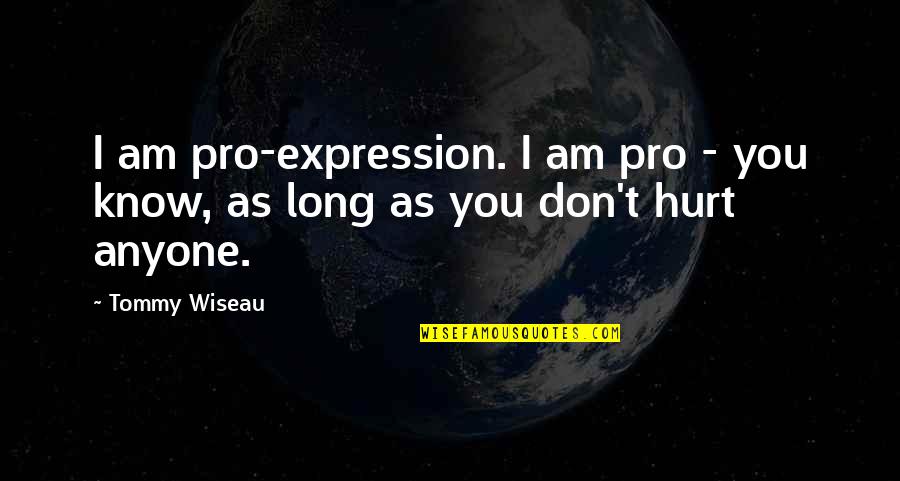 I Know You Hurt Quotes By Tommy Wiseau: I am pro-expression. I am pro - you