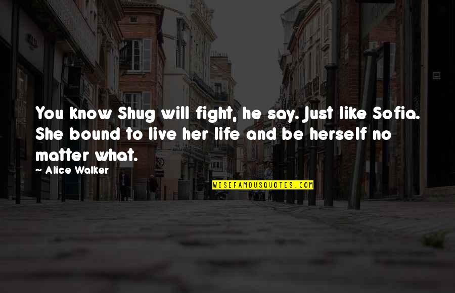 I Know You Like Her Quotes By Alice Walker: You know Shug will fight, he say. Just