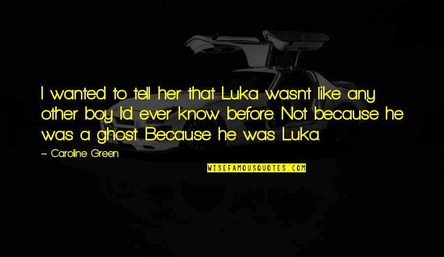 I Know You Like Her Quotes By Caroline Green: I wanted to tell her that Luka wasn't