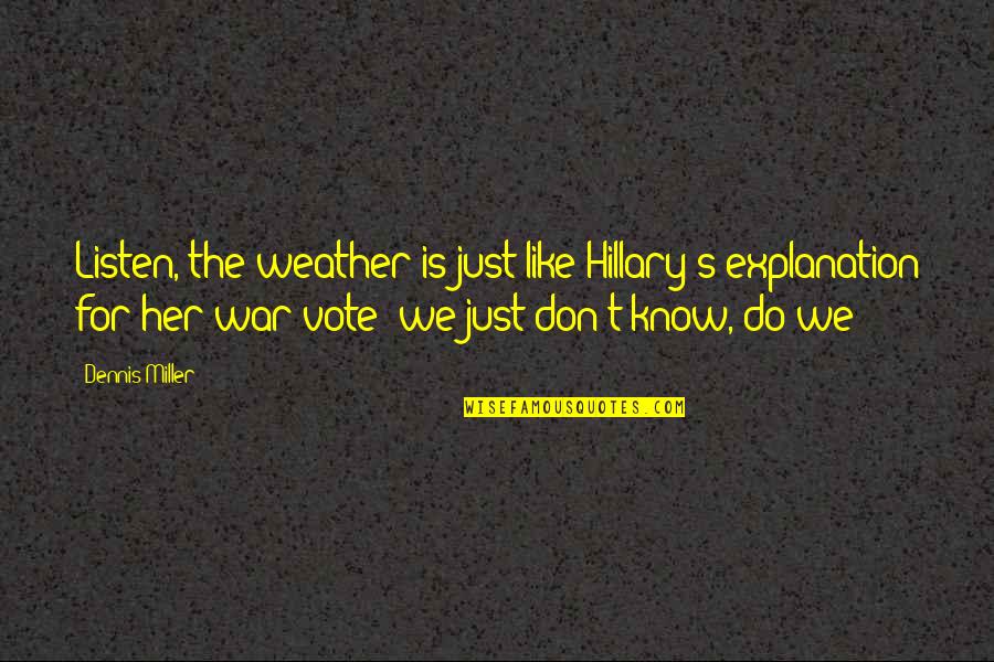 I Know You Like Her Quotes By Dennis Miller: Listen, the weather is just like Hillary's explanation