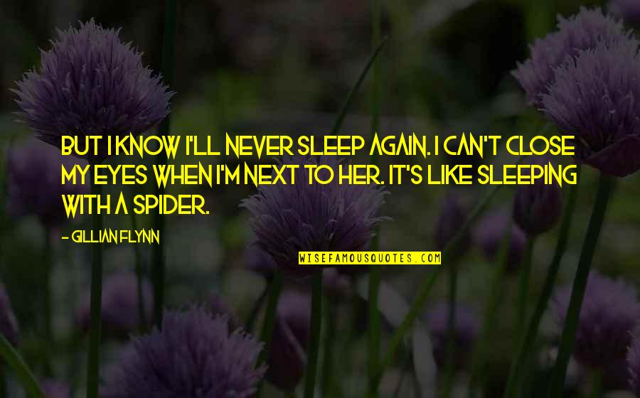 I Know You Like Her Quotes By Gillian Flynn: But I know I'll never sleep again. I