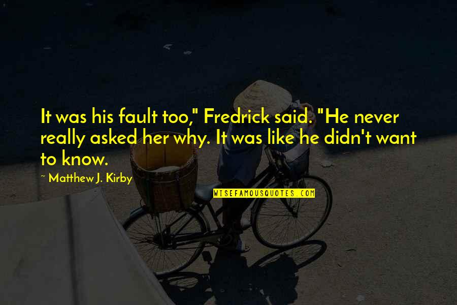 I Know You Like Her Quotes By Matthew J. Kirby: It was his fault too," Fredrick said. "He