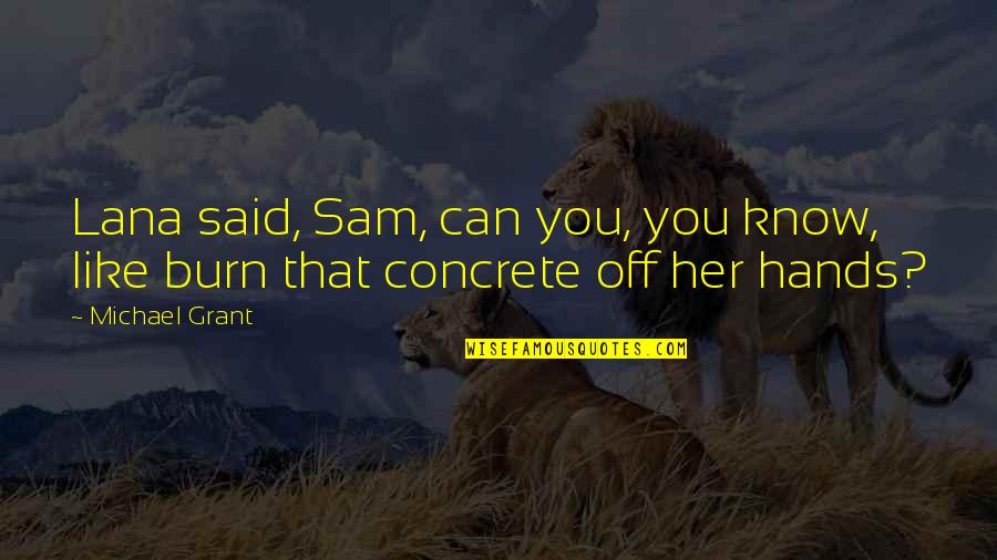 I Know You Like Her Quotes By Michael Grant: Lana said, Sam, can you, you know, like