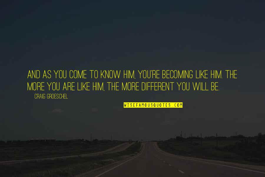 I Know You Like Him Quotes By Craig Groeschel: And as you come to know Him, you're