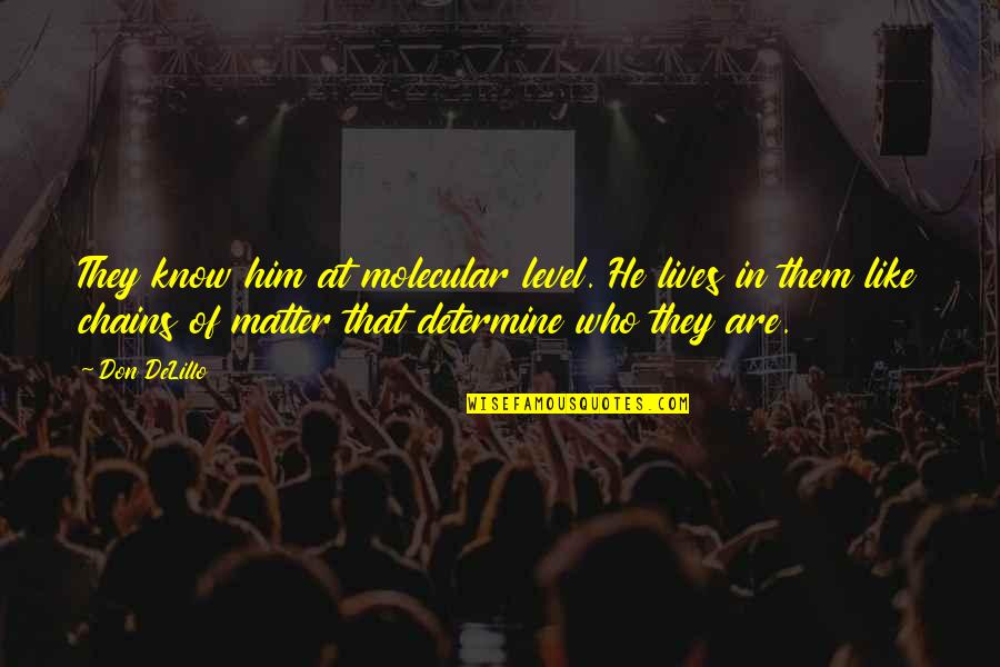 I Know You Like Him Quotes By Don DeLillo: They know him at molecular level. He lives