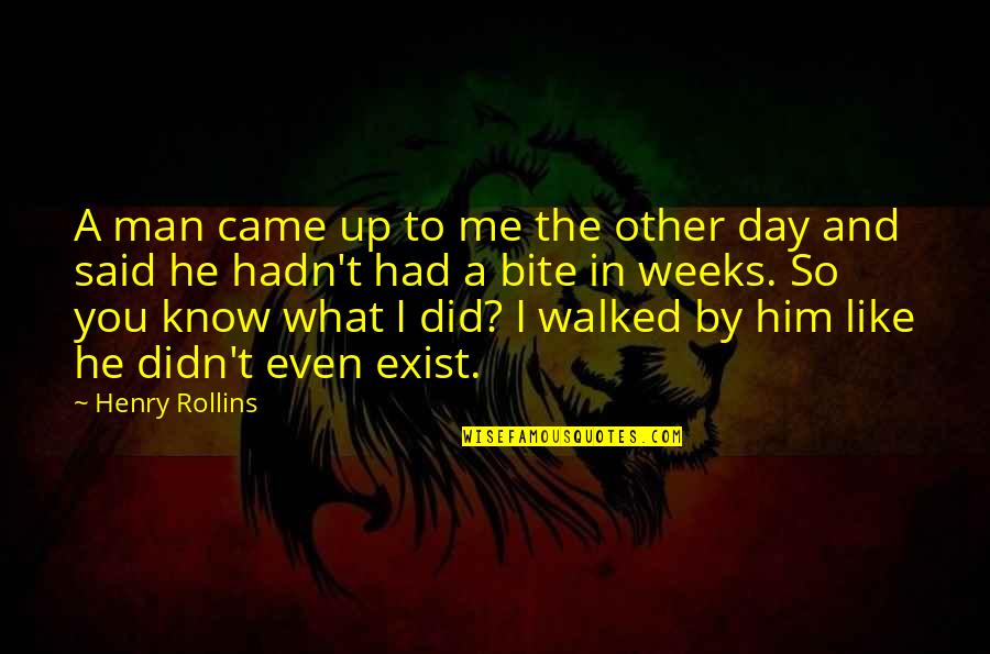 I Know You Like Him Quotes By Henry Rollins: A man came up to me the other