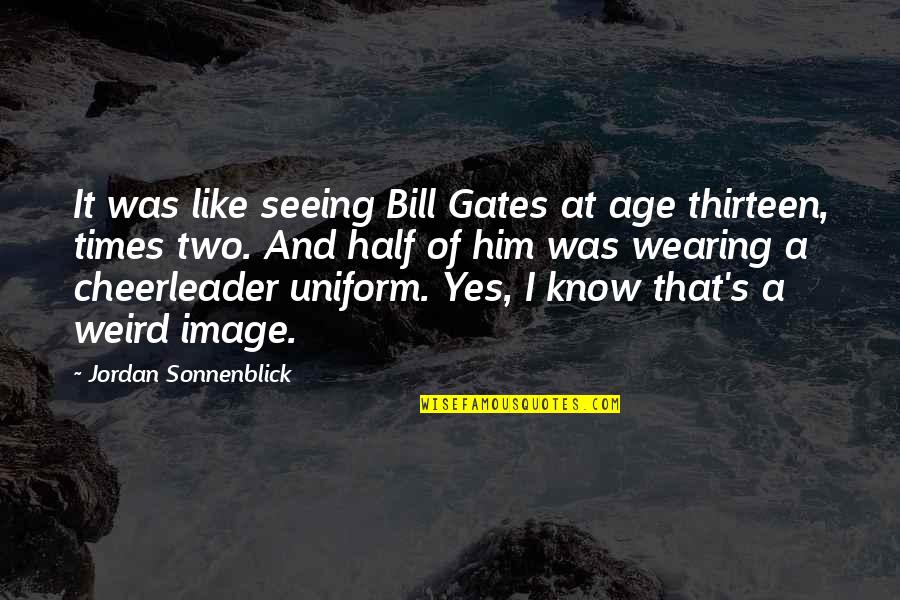 I Know You Like Him Quotes By Jordan Sonnenblick: It was like seeing Bill Gates at age