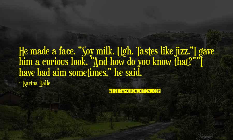 I Know You Like Him Quotes By Karina Halle: He made a face. "Soy milk. Ugh. Tastes