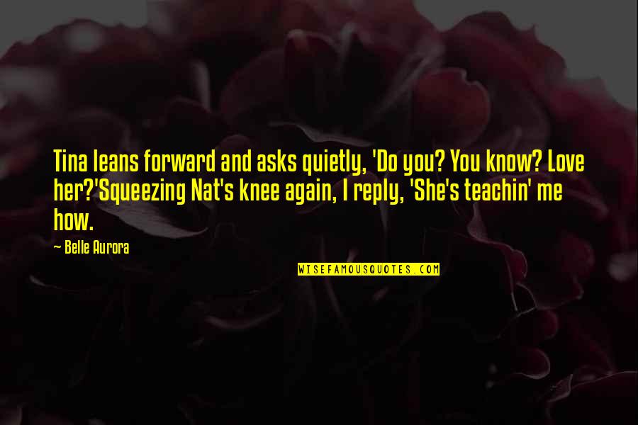 I Know You Love Her Quotes By Belle Aurora: Tina leans forward and asks quietly, 'Do you?