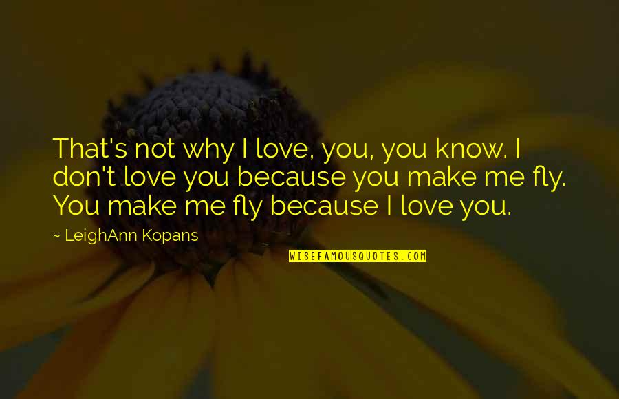 I Know You Love Me Too Quotes By LeighAnn Kopans: That's not why I love, you, you know.