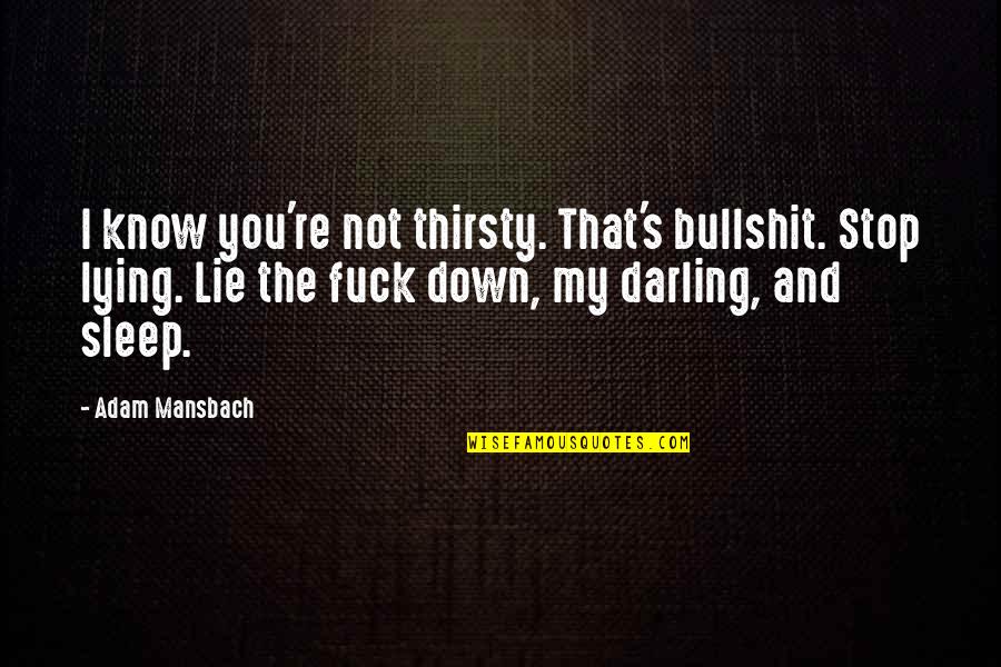 I Know You Lying Quotes By Adam Mansbach: I know you're not thirsty. That's bullshit. Stop