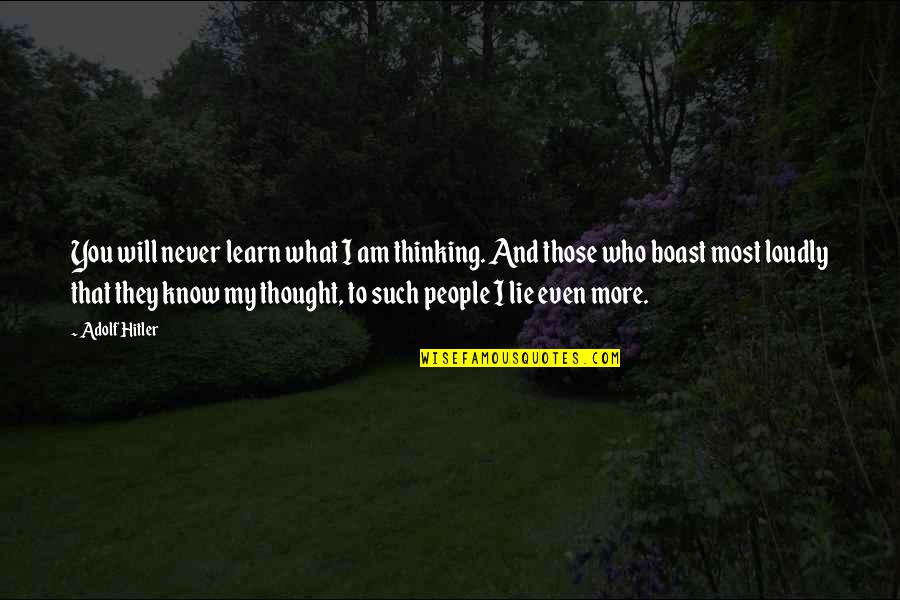 I Know You Lying Quotes By Adolf Hitler: You will never learn what I am thinking.