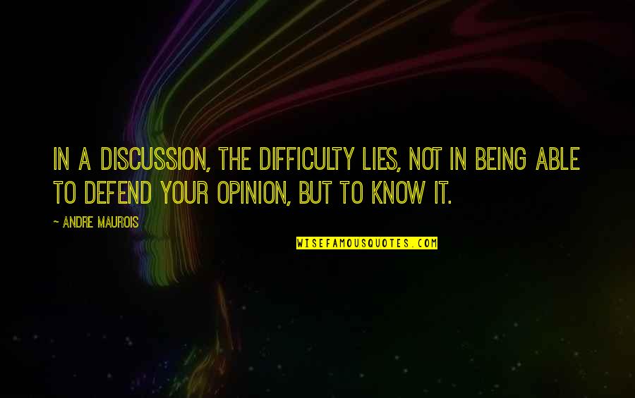 I Know You Lying Quotes By Andre Maurois: In a discussion, the difficulty lies, not in