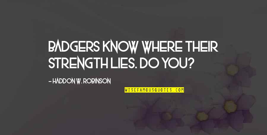 I Know You Lying Quotes By Haddon W. Robinson: Badgers know where their strength lies. Do you?