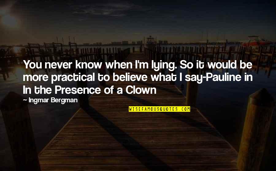 I Know You Lying Quotes By Ingmar Bergman: You never know when I'm lying. So it