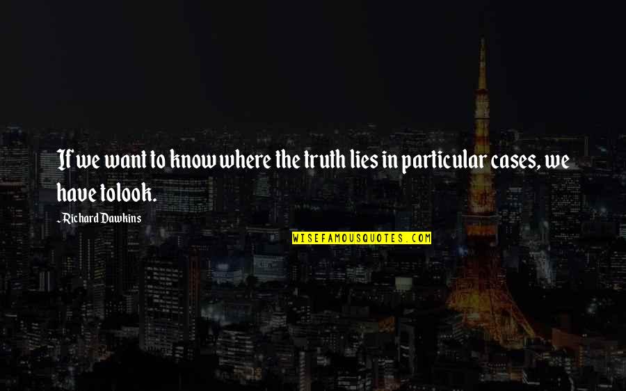 I Know You Lying Quotes By Richard Dawkins: If we want to know where the truth