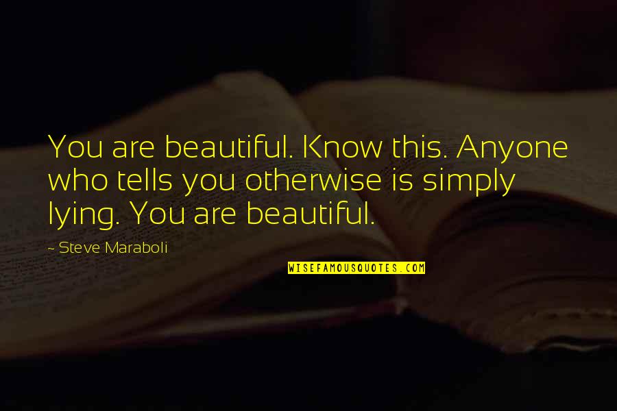 I Know You Lying Quotes By Steve Maraboli: You are beautiful. Know this. Anyone who tells