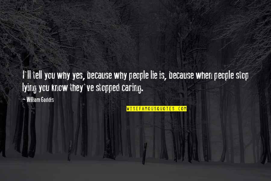 I Know You Lying Quotes By William Gaddis: I'll tell you why yes, because why people