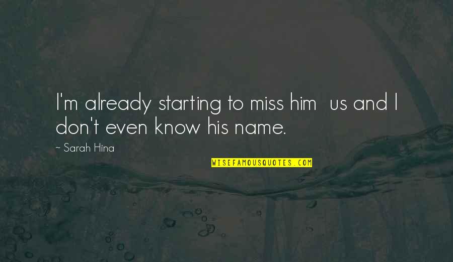 I Know You Miss Him Quotes By Sarah Hina: I'm already starting to miss him us and