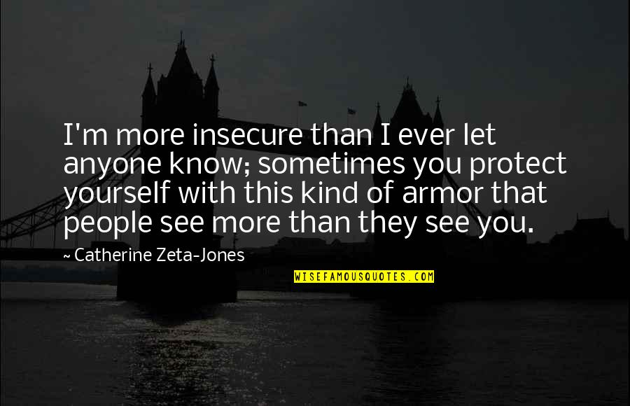 I Know You More Than You Know Yourself Quotes By Catherine Zeta-Jones: I'm more insecure than I ever let anyone