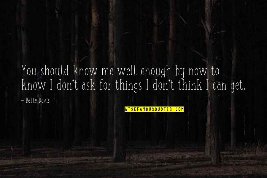 I Know You Now Quotes By Bette Davis: You should know me well enough by now