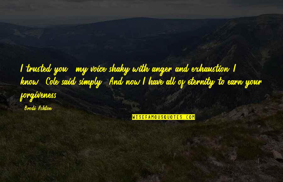 I Know You Now Quotes By Brodi Ashton: I trusted you," my voice shaky with anger