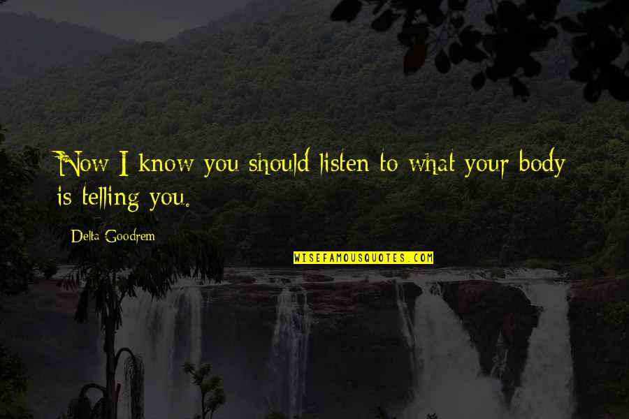 I Know You Now Quotes By Delta Goodrem: Now I know you should listen to what