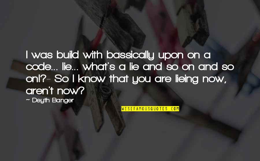 I Know You Now Quotes By Deyth Banger: I was build with bassically upon on a