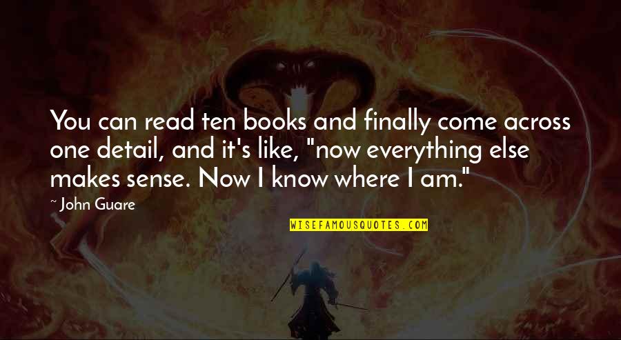 I Know You Now Quotes By John Guare: You can read ten books and finally come